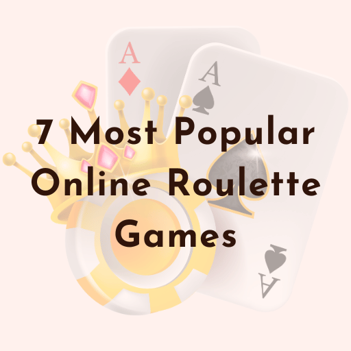 The 7 Most Popular Online Roulette Games